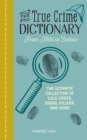 The True Crime Dictionary: From Alibi to Zodiac : The Ultimate Collection of Cold Cases, Serial Killers, and More - eBook