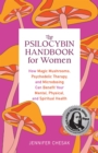 The Psilocybin Handbook for Women : How Magic Mushrooms, Psychedelic Therapy, and Microdosing Can Benefit Your Mental, Physical, and Spiritual Health - eBook