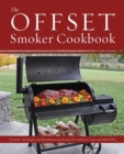 The Offset Smoker Cookbook : Pitmaster Techniques and Mouthwatering Recipes for Authentic, Low-and-Slow BBQ - Book