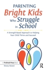 Parenting Bright Kids Who Struggle in School : A Strength-Based Approach to Helping Your Child Thrive and Succeed - Book