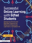 Successful Online Learning with Gifted Students : Designing Online and Blended Lessons for Gifted and Advanced Learners in Grades 5-8 - Book