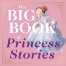 The Big Book of Princess Stories : 10 Favorite Fables, from Cinderella to Rapunzel - Book