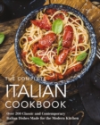 The Complete Italian Cookbook : 200 Classic and Contemporary Italian Dishes Made for the Modern Kitchen - Book