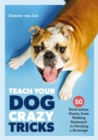 Teach Your Dog Crazy Tricks : 50 Howl-arious Stunts From Walking Backwards to Fetching a Beverage - Book