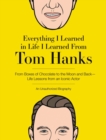 Everything I Learned in Life I Learned From Tom Hanks : From Boxes of Chocolate to Infinity and Beyond - Life Lessons From An Iconic Actor: An Unauthorized Biography - Book