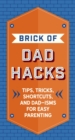 The Brick of Dad Hacks : Tips, Tricks, Shortcuts, and Dad-isms for Easy Parenting (Fatherhood, Parenting Book, Parenting Advice, New Dads) - Book