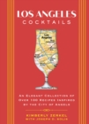 Los Angeles Cocktails : An Elegant Collection of Over 100 Recipes Inspired by the City of Angels - Book