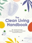 The Clean Living Handbook : 80+ All-Natural Soaps, Cleaners, Detergents and   Nontoxic Household Products - Book