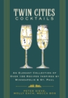 Twin Cities Cocktails : An Elegant Collection of Over 100 Recipes Inspired by Minneapolis and   Saint Paul - Book