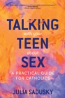 Talking with Your Teen about Sex : A Practical Guide for Catholics - eBook