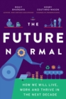 The Future Normal : How We Will Live, Work and Thrive in the Next Decade - Book