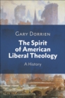 The Spirit of American Liberal Theology : A History - eBook