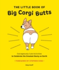 The Little Book of Big Corgi Butts : Outrageously Cute Activities to Celebrate the Greatest Booty on Earth - eBook