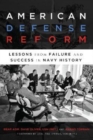 American Defense Reform : Lessons from Failure and Success in Navy History - Book