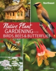 Native Plant Gardening for Birds, Bees & Butterflies: Northeast - Book
