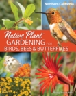 Native Plant Gardening for Birds, Bees & Butterflies: Northern California - Book