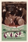 The War on Wine : Prohibition, Neoprohibition, and American Culture - eBook