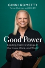 Good Power : Leading Positive Change in Our Lives, Work, and World - Book