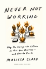 Never Not Working : Why the Always-On Culture Is Bad for Business--and How to Fix It - eBook