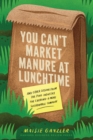 You Can't Market Manure at Lunchtime : And Other Lessons from the Food Industry for Creating a More Sustainable Company - Book