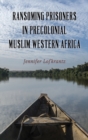 Ransoming Prisoners in Precolonial Muslim Western Africa - Book