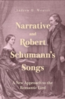 Narrative and Robert Schumann’s Songs : A New Approach to the Romantic Lied - Book