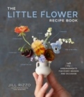 The Little Flower Recipe Book : 148 Tiny Arrangements for Every Season and Occasion - Book