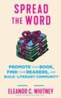 Spread the Word : Promote Your Book, Find Your Readers, and Build a Literary Community - eBook