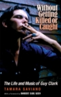Without Getting Killed or Caught : The Life and Music of Guy Clark - Book