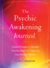 The Psychic Awakening Journal : Guided Prompts to Develop Your Intuition and Open Up Your Psychic Abilities - Book