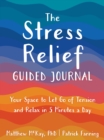 The Stress Relief Guided Journal : Your Space to Let Go of Tension and Relax in 5 Minutes a Day - Book