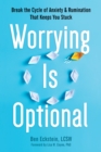 Worrying Is Optional : Break the Cycle of Anxiety and Rumination That Keeps You Stuck - Book