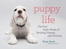 Puppy Life : The First Eight Weeks of Bonding, Playing, and Growing - eBook