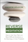 Reverse Meditation : How to Use Your Pain and Most Difficult Emotions as the Doorway to Inner Freedom - Book