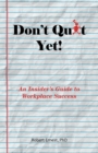 Don't Quit Yet! : An Insider's Guide to Workplace Success - eBook