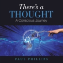 There's a Thought : A Conscious Journey - eBook