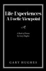 Life Experiences a Poetic Viewpoint : A Book of Poems by Gary Hughes - eBook