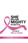 She Became Mighty in Battle : The Face of Breast Cancer - eBook