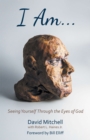 I Am. . . : Seeing Yourself Through the Eyes of God - eBook