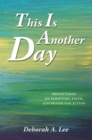 This Is Another Day : Reflections on Scripture, Faith, and Prayer for Action - eBook