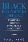 Black Brainworks 2014-2022: Protests, Politics, Progress & a Pandemic - eBook