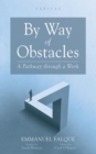 By Way of Obstacles : A Pathway through a Work - eBook