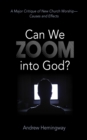 Can We Zoom into God? : A Major Critique of New Church Worship-Causes and Effects - eBook