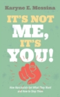 It's Not Me, It's You! : How Narcissists Get What They Want and How to Stop Them - eBook