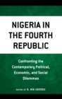 Nigeria in the Fourth Republic : Confronting the Contemporary Political, Economic, and Social Dilemmas - Book