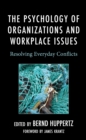 The Psychology of Organizations and Workplace Issues : Resolving Everyday Conflicts - Book