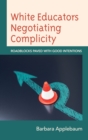 White Educators Negotiating Complicity : Roadblocks Paved with Good Intentions - Book