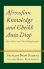 Afrosofian Knowledge and Cheikh Anta Diop : Geo-ethical and Political Implications - Book
