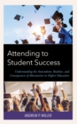 Attending to Student Success : Understanding the Antecedents, Realities, and Consequences of Absenteeism in Higher Education - Book