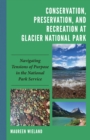 Conservation, Preservation, and Recreation at Glacier National Park : Navigating Tensions of Purpose in the National Park Service - eBook